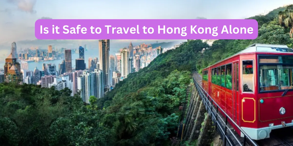 Is it Safe to Travel to Hong Kong Alone
