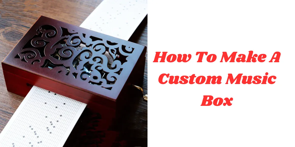 How To Make A Custom Music Box
