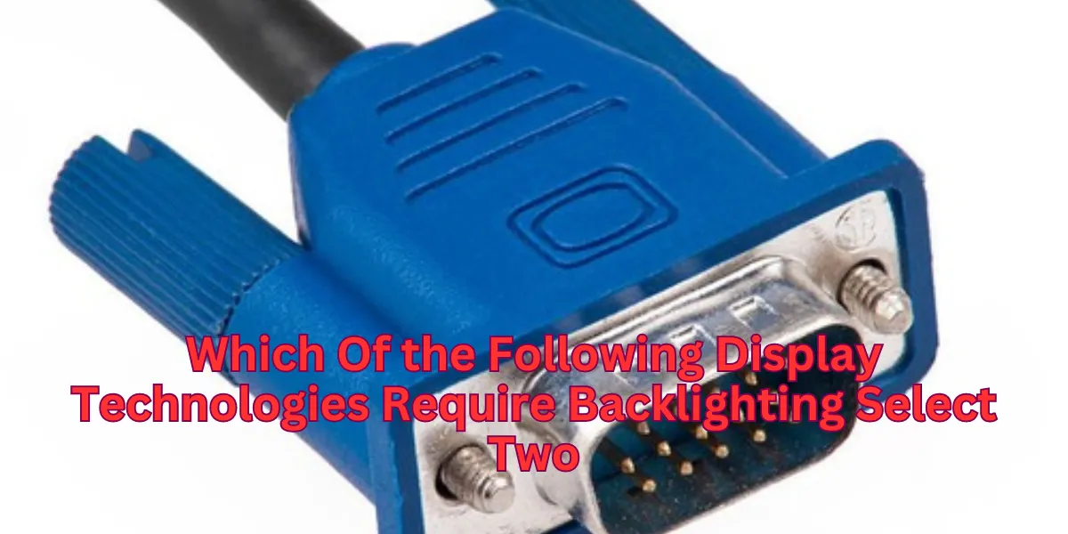 Which Of the Following Display Technologies Require Backlighting Select two
