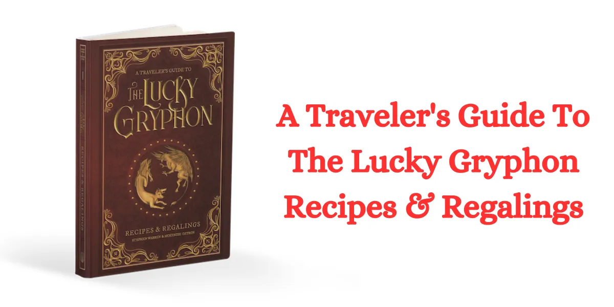 A Traveler's Guide To The Lucky Gryphon Recipes & Regalings