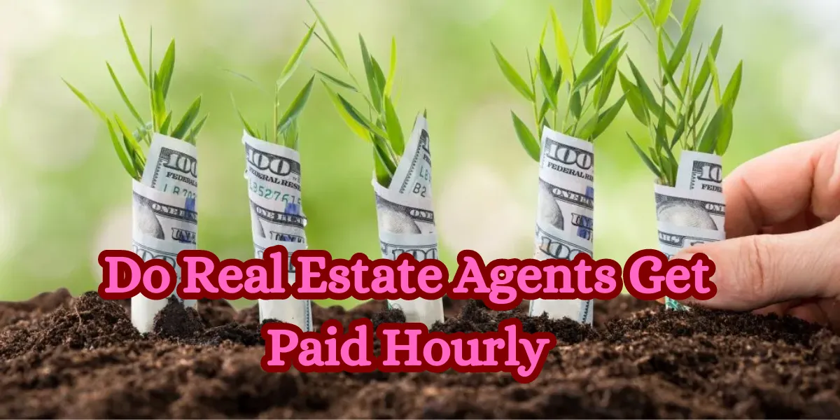 Do Real Estate Agents Get Paid Hourly