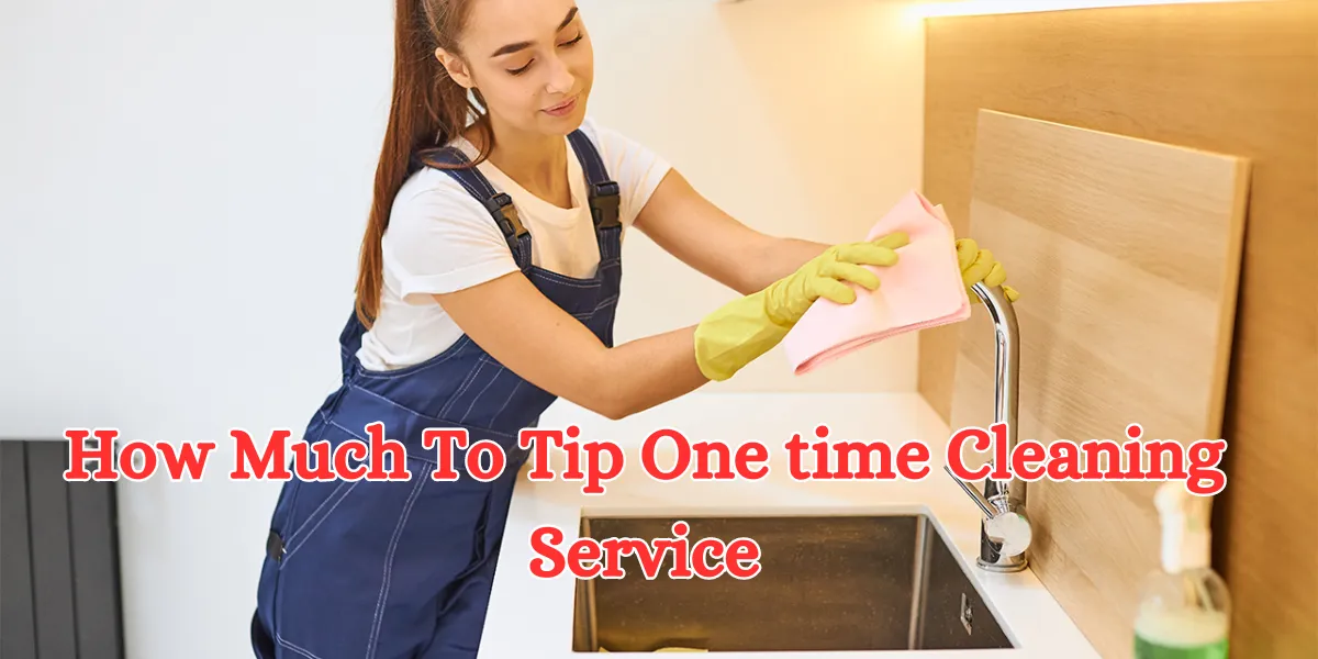 How Much To Tip One time Cleaning Service