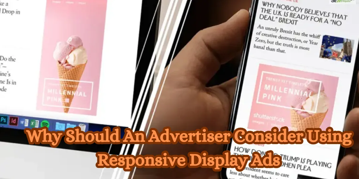 Why Should An Advertiser Consider Using Responsive Display Ads